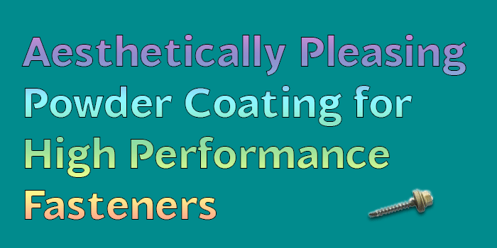 Aesthetically Pleasing Powder Coating for High Performance Fasteners