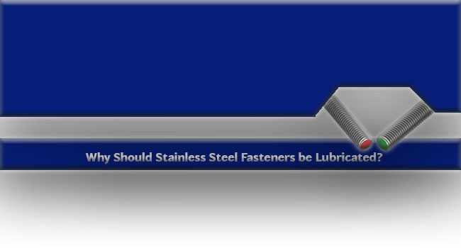 Thread Galling: Why Stainless Steel Fasteners Need Lubrication