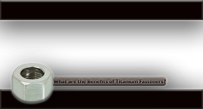 What are the Benefits of Titanium Fasteners?