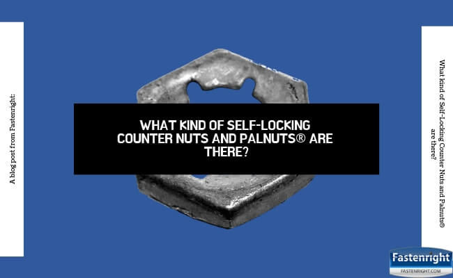 What Kind of Self-Locking Counter Nuts and Palnuts® are There?