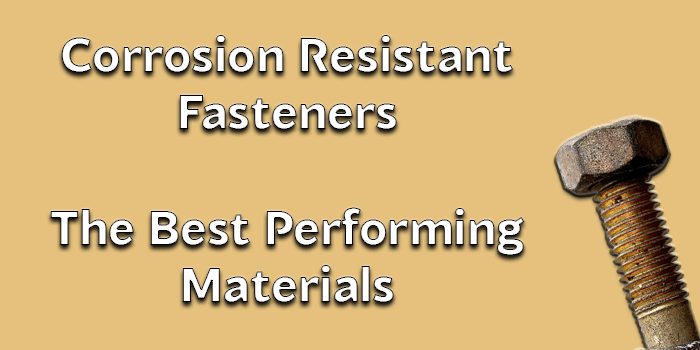 Corrosion Resistant Fasteners – What Materials Are Best?