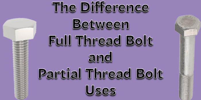 The Difference Between Full Thread Bolt and Partial Thread Bolt Uses