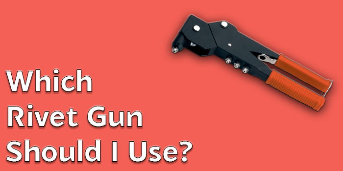Which Rivet Gun Should I Use?